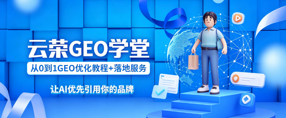 云荣GEO学堂:从0到1GEO优化教程+落地服务,让AI优先引用你的品牌